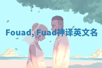 Fouad, Fuad神译英文名 Fouad, Fuad神译英文名